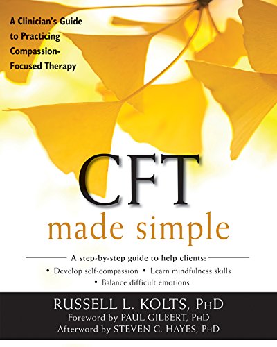Cft Made Simple A Clinicians Guide To Practicing Compassionfocused Therapy Russell L Kolts