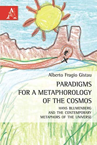 Paradigms For A Metaphorology Of The Cosmos Hans Blumenberg And The Contemporary Metaphors Of The Universe Alberto Fragio Gistau
