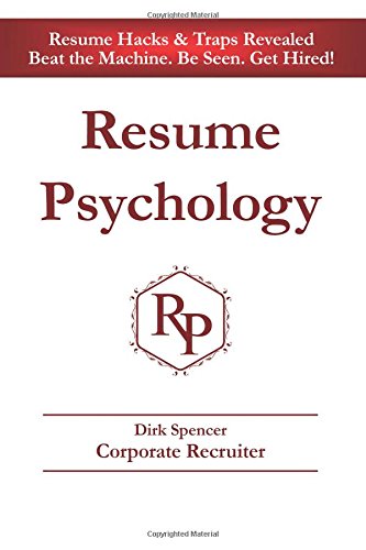 Resume Psychology Resume Hacks Traps Revealed Beat The Machine Be Seen Get Hired Dirk Spencer