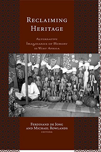 Reclaiming Heritage Alternative Imaginaries Of Memory In West Africa Ferdinand De Jong Editor