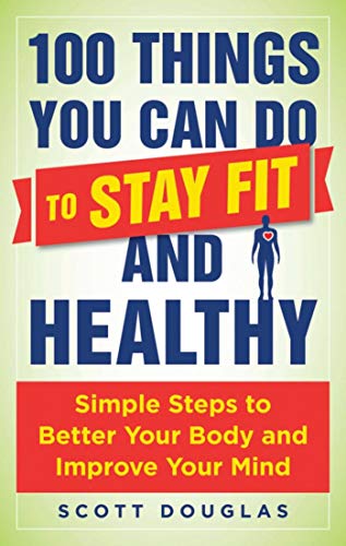 100 Things You Can Do To Stay Fit And Healthy Douglas Scott