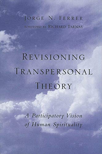 Revisioning Transpersonal Theory A Participatory Vision Of Human Spirituality Jorge N Ferrer