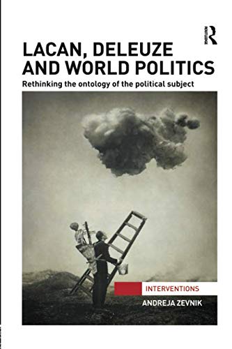 Lacan Deleuze And World Politics Rethinking The Ontology Of The Political Subject Andreja Zevnik
