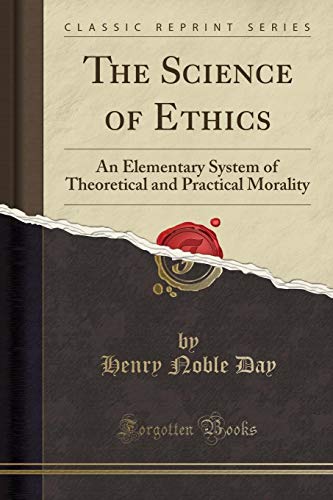 The Science Of Ethics An Elementary System Of Theorectical And Practical Morality Henry Noble Day