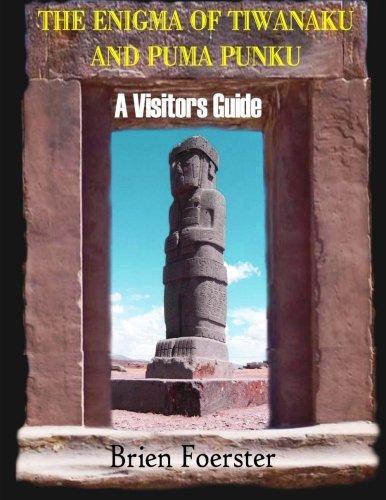 The Enigma Of Tiwanaku And Puma Punku Brien Foerster