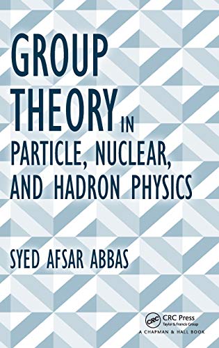 Group Theory In Particle Nuclear And Hadron Physics Syed Afsar Abbas