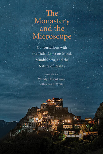 The Monastery And The Microscope Conversations With The Dalai Lama On Mind Mindfulness And The Nature Of Reality Wendy Hasenkamp Janna R White