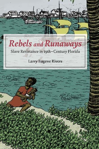 Rebels And Runaways Slave Resistance In Nineteenthcentury Florida Larry Eugene Rivers