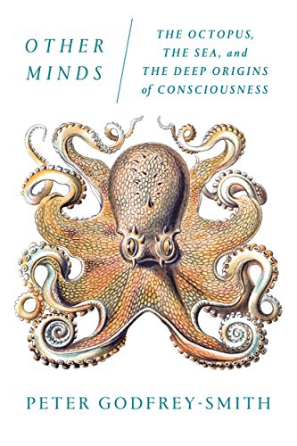 Other Minds The Octopus The Sea And The Deep Origins Of Consciousness Peter Godfrey Smith