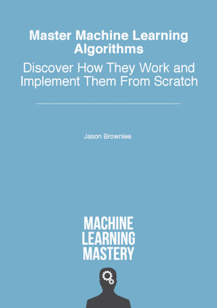 Master Machine Learning Algorithms Discover How They Work And Implement Them From Scratch V11 Jason Brownlee
