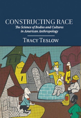 Constructing Race The Science Of Bodies And Cultures In American Anthropology Tracy Teslow