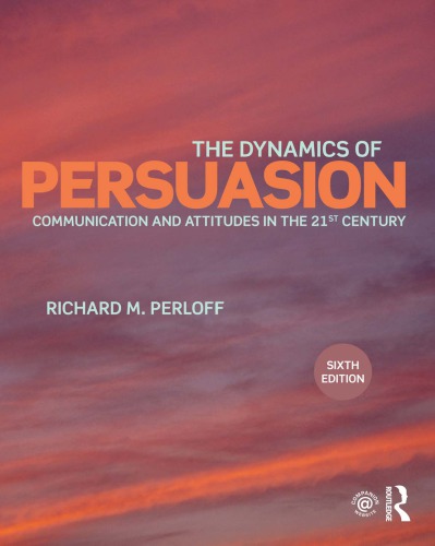 The Dynamics Of Persuasion Communication And Attitudes In The 21st Century 6th Richard M Perloff