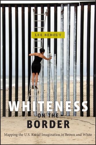 Whiteness On The Border Mapping The Us Racial Imagination In Brown And White Lee Bebout