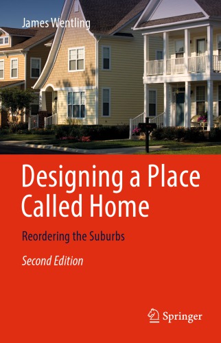 Designing A Place Called Home Reordering The Suburbs 2nd Edition James Wentling