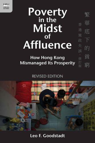 Poverty In The Midst Of Affluence How Hong Kong Mismanaged Its Prosperity Revised Edition Leo F Goodstadt Goodstadt