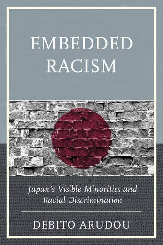 Embedded Racism Japans Visible Minorities And Racial Discrimination Reprint Debito Arudou
