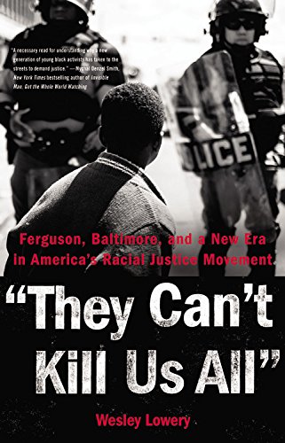 They Cant Kill Us All Ferguson Baltimore And A New Era In Americas Racial Justice Movement Wesley Lowery