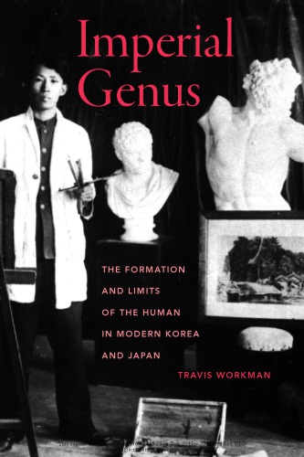 Imperial Genus The Formation And Limits Of The Human In Modern Korea And Japan Travis Workman