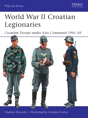 World War Ii Croatian Legionaries Croatian Troops Under Axis Command 194145 Vladimir Brnardic