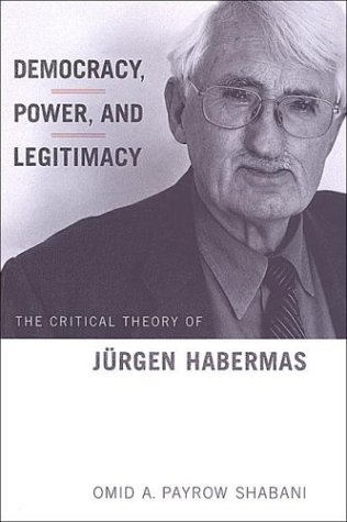 Democracy Power And Legitimacy The Critical Theory Of Jrgen Habermas 1st Edition Omid Payrow Shabani