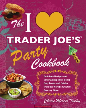 The I Love Trader Joes Party Cookbook Cherie Mercer Twohy
