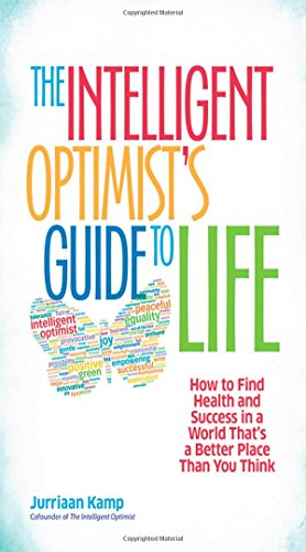 The Intelligent Optimists Guide To Life How To Find Health And Success In A World Thats A Better Place Than You Think 1st Edition Jurriaan Kamp