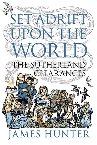 Set Adrift Upon The World The Sutherland Clearances 1st James Hunter