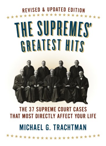 The Supremes Greatest Hits Revised Updated Edition The 37 Supreme Court Cases That Most Directly Affect Your Life Rev Upd Michael G Trachtman
