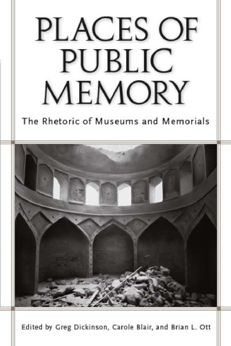Places Of Public Memory The Rhetoric Of Museums And Memorials 2nd Ed Greg Dickinson