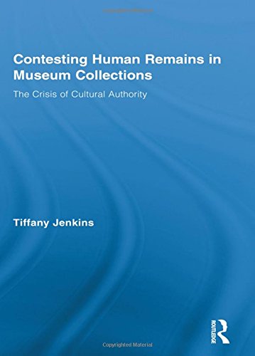 Contesting Human Remains In Museum Collections The Crisis Of Cultural Authority Tiffany Jenkins
