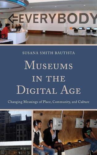 Museums In The Digital Age Changing Meanings Of Place Community And Culture Susana Smith Bautista