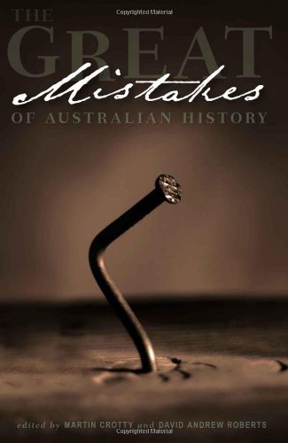The Great Mistakes Of Australian History David Andrew Roberts