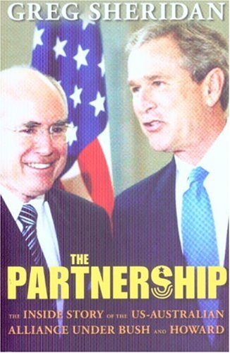 The Partnership The Inside Story Of The Usaustralian Alliance Under Howard And Bush Greg Sheridan