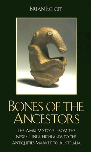 Bones Of The Ancestors The Ambum Stone From The New Guinea Highlands To The Antiquities Market To Australia Brian Egloff