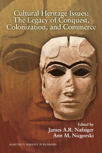 Cultural Heritage Issues The Legacy Of Conquest Colonization And Commerce James Ar Nafziger