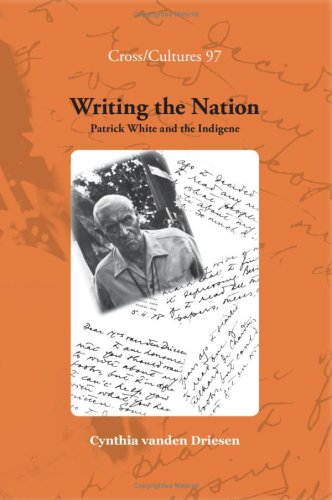 Writing The Nation Patrick White And The Indigene Cynthia Vanden Driesen
