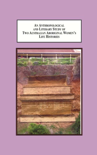 An Anthropological And Literary Study Of Two Aboriginal Womens Life Histories The Impacts Of Enforced Child Removal And Policies Of Assimilation Linda Westphalen