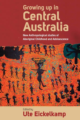 Growing Up In Central Australia New Anthropological Studies Of Aboriginal Childhood And Adolescence 1st Edition Ute Eickelkamp