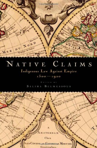 Native Claims Indigenous Law Against Empire 15001920 1st Edition Saliha Belmessous