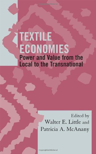 Textile Economies Power And Value From The Local To The Transnational Walter E Little