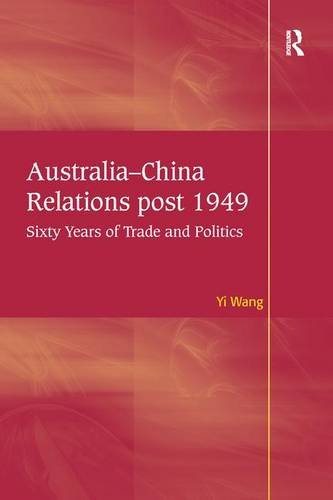 Australiachina Relations Post 1949 Sixty Years Of Trade And Politics 1st Edition Yi Wang