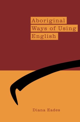 Aboriginal Ways Of Using English Diana Eades