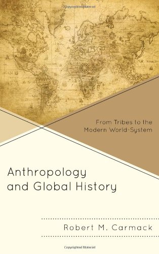 Anthropology And Global History From Tribes To The Modern Worldsystem Robert M Carmack
