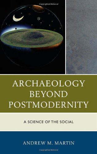 Archaeology Beyond Postmodernity A Science Of The Social Andrew M Martin