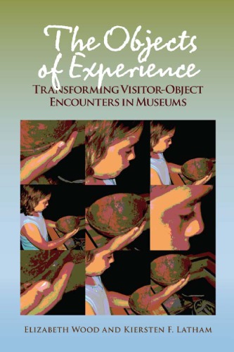The Objects Of Experience Transforming Visitorobject Encounters In Museums Elizabeth Wood