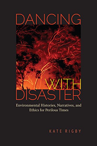 Dancing With Disaster Environmental Histories Narratives And Ethics For Perilous Times Kate Rigby