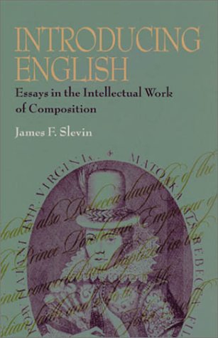 Introducing English Essays In The Intellectual Work Of Composition James F Slevin