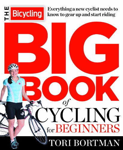The Bicycling Big Book Of Cycling For Beginners Everything A New Cyclist Needs To Know To Gear Up And Start Riding Tori Bortman