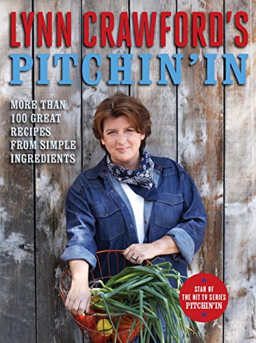 Lynn Crawfords Pitchin In 100 Great Recipes From Simple Ingredients Lynn Crawford