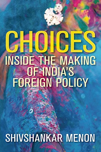 Choices Inside The Making Of Indias Foreign Policy Shivshankar Menon